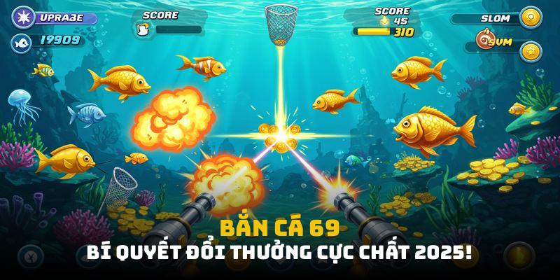Bắn Cá 69: Bí Quyết Săn Cá Đổi Thưởng Cực Chất 2025!