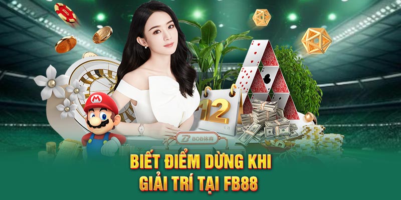 Biết điểm dừng khi giải trí tại FB88 