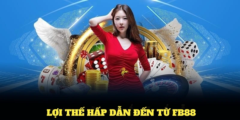 Điểm qua các lợi thế hấp dẫn đến từ FB88 bạn nên biết